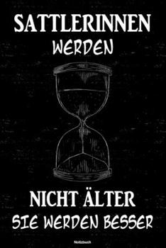 Sattlerinnen werden nicht älter sie werden besser Notizbuch: Sattlerin Journal DIN A5 liniert 120 Seiten Geschenk (German Edition)