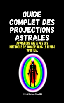 Paperback Guide Complet Des Projections Astrales: Apprendre Pas ? Pas Les M?thodes de Voyage Dans Le Temps Spirituel [French] Book
