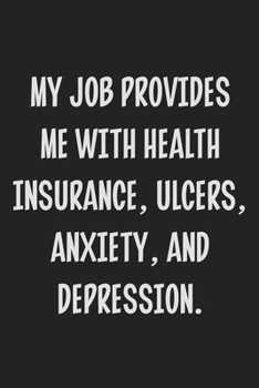 Paperback My Job Provides Me With Health Insurance, Ulcers, Anxiety, and Depression.: College Ruled Notebook - Gift Card Alternative - Gag Gift Book