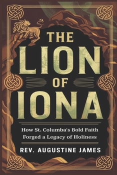 Paperback The Lion of Iona: How St. Columba's Bold Faith Forged a Legacy of Holiness Book