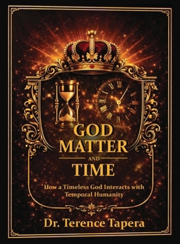 Hardcover God, Matter and Time: How a Timeless God Interacts with Temporal Humanity Book