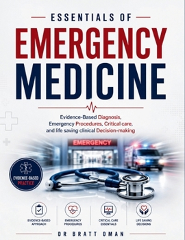 Essentials of Emergency Medicine: Evidence-Based Diagnosis, Emergency Procedures, Critical care, and life saving clinical Decision-making