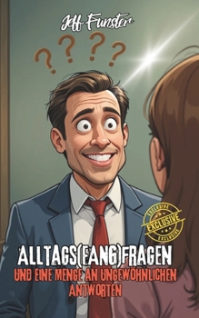 ALLTAGS(FANG)FRAGEN: UND EINE MENGE AN UNGEWÖHLICHEN ANTWORTEN (German Edition)