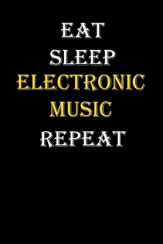 Eat, Sleep, Electronic music, Repeat Journal: White Lined Notebook / Journal/ Dairy/ planner funny gift for every hobby meme lover, 120 Pages, 6x9, Soft Cover, Matte Finish