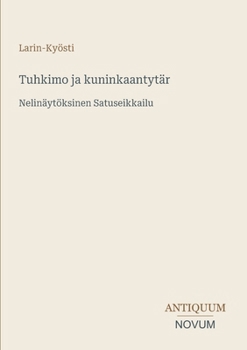 Tuhkimo ja kuninkaantytär: Nelinäytöksinen Satuseikkailu (Finnish Edition)