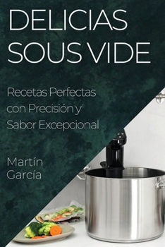 Paperback Delicias Sous Vide: Recetas Perfectas con Precisión y Sabor Excepcional [Spanish] Book