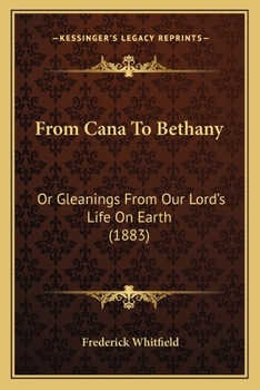 Paperback From Cana To Bethany: Or Gleanings From Our Lord's Life On Earth (1883) Book