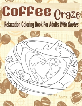 Paperback Coffee Craze Relaxation Coloring Book For Adults With Quotes: Coffee Coloring Book For Adults & Teens, 55 Coloring Images, Lovely Gift Idea For Coffee Book