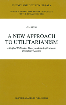 Paperback A New Approach to Utilitarianism: A Unified Utilitarian Theory and Its Application to Distributive Justice Book