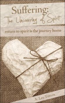 Paperback Suffering: The Uncovering of Spirit: Return to Spirit Is the Journey Home Book