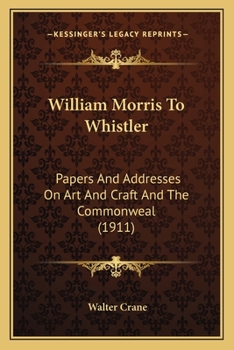 Paperback William Morris to Whistler: Papers and Addresses on Art and Craft and the Commonweal (19papers and Addresses on Art and Craft and the Commonweal ( Book