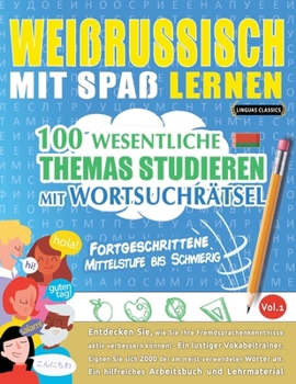 Weissrussisch Mit Spaß Lernen - Fortgeschrittene: Mittelstufe Bis Schwierig - 100 Wesentliche Themas Studieren Mit Wortsuchrätsel - Vol.1 (German Edition)