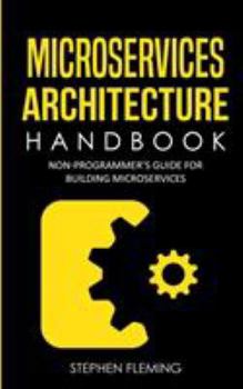 Paperback Microservices Architecture Handbook: Non-Programmer's Guide For Building Microservices Book