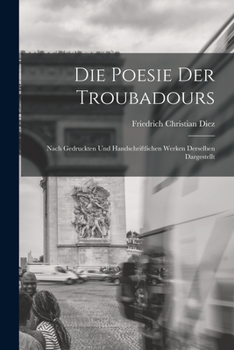 Paperback Die Poesie der Troubadours: Nach Gedruckten und Handschriftlichen Werken Derselben Dargestellt Book