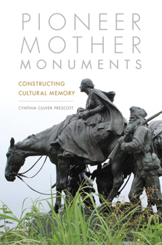 Hardcover Pioneer Mother Monuments: Constructing Cultural Memory Book