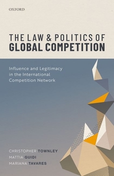 Hardcover The Law and Politics of Global Competition: Influence and Legitimacy in the International Competition Network Book