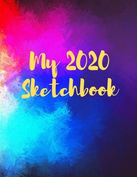 My 2020 Sketchbook: Spectacular 2020 Design! Trendy Awesome, High Quality Sketchbook Drawing Pad Paper for Your Most Explosive Year of Creativity, ... Creativity, Imagination, Dreaming & Fun!)