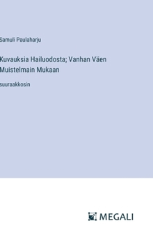 Kuvauksia Hailuodosta; Vanhan Väen Muistelmain Mukaan: suuraakkosin (Finnish Edition)