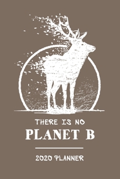 There Is No Planet B 2020 Year Planner Elk: Daily, Weekly & Monthly Calendar Diary