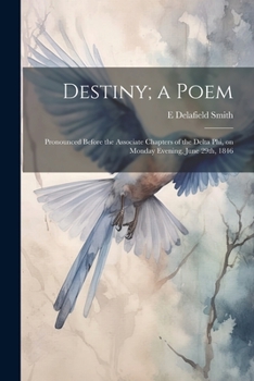Paperback Destiny; a Poem: Pronounced Before the Associate Chapters of the Delta phi, on Monday Evening, June 29th, 1846 Book