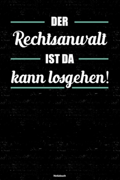 Der Rechtsanwalt ist da kann losgehen! Notizbuch: Rechtsanwalt Journal DIN A5 liniert 120 Seiten Geschenk (German Edition)
