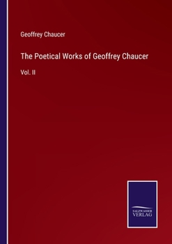 Poetical Works of Geoffrey Chaucer: With Poems Formerly Printed with His Or Attributed to Him, Volume 2