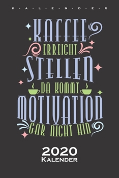 „Kaffee erreicht Stellen, da kommt Motivation gar nicht hin“ Kalender 2020: Jahreskalender für Kaffeeliebhaber (German Edition)