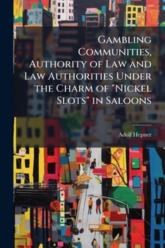Gambling Communities, Authority of Law and Law Authorities Under the Charm of "Nickel Slots" in Saloons: A Socialistic Treatise