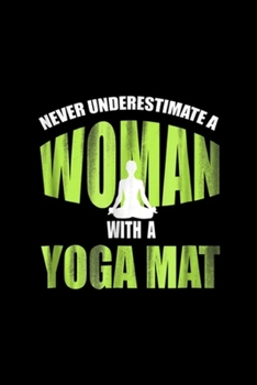 Never Underestimate A Woman With A Yoga Mat: Never Underestimate A Woman With A Yoga Mat Funny Journal/Notebook Blank Lined Ruled 6x9 100 Pages