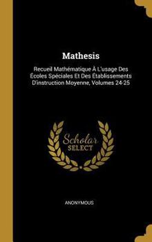 Hardcover Mathesis: Recueil Mathématique À L'usage Des Écoles Spéciales Et Des Établissements D'instruction Moyenne, Volumes 24-25 [French] Book