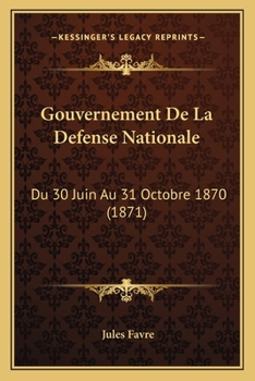 Paperback Gouvernement De La Defense Nationale: Du 30 Juin Au 31 Octobre 1870 (1871) [French] Book