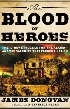 Hardcover The Blood of Heroes: The 13-Day Struggle for the Alamo--And the Sacrifice That Forged a Nation Book