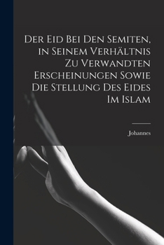 Der Eid bei den Semiten, in seinem Verhältnis zu verwandten Erscheinungen sowie die Stellung des Eides im Islam