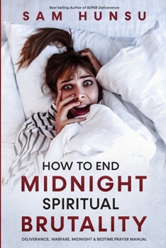 Paperback How To End Midnight Spiritual Brutality: Deliverance, Warfare, Midnight & Bedtime Prayer Manual Book