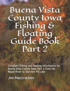 Buena Vista County Iowa Fishing & Floating Guide Book Part 2: Complete fishing and floating information for Buena Vista County Iowa Part 2 from the ... Lake