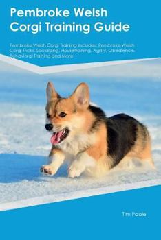 Paperback Pembroke Welsh Corgi Training Guide Pembroke Welsh Corgi Training Includes: Pembroke Welsh Corgi Tricks, Socializing, Housetraining, Agility, Obedienc Book