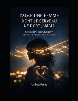 J'aime une femme dont le cerveau ne dort jamais: Comprendre, aimer et avancer aux côtés d'un esprit en mouvement (French Edition)