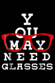 Paperback You May Need Glasses: You May Need Glasses Eye Chart - Funny Optometry Gift Journal/Notebook Blank Lined Ruled 6x9 100 Pages Book