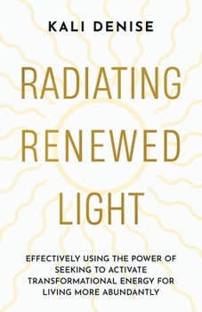 Paperback Radiating Renewed Light: Effectively Using the Power of Seeking to Activate Transformational Energy for Living More Abundantly Book