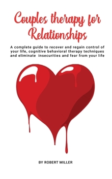 Couples therapy for relationship: A complete guide to recover and regain control of your life, cognitive behavioral therapy techniques and eliminate insecurities and fear from your life