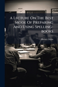 Paperback A Lecture On The Best Mode Of Preparing And Using Spelling-books Book