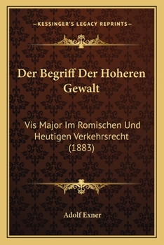 Paperback Der Begriff Der Hoheren Gewalt: Vis Major Im Romischen Und Heutigen Verkehrsrecht (1883) [German] Book