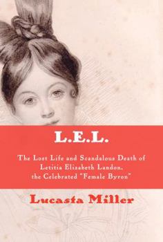Hardcover L.E.L.: The Lost Life and Scandalous Death of Letitia Elizabeth Landon, the Celebrated Female Byron Book