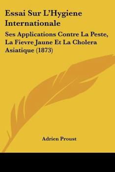 Paperback Essai Sur L'Hygiene Internationale: Ses Applications Contre La Peste, La Fievre Jaune Et La Cholera Asiatique (1873) [French] Book