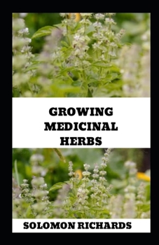 Paperback Growing Medicinal Herbs: Your Complete Handbook for Cultivating, Harvesting, and Using Medicinal Plants Book