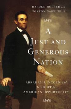 Hardcover A Just and Generous Nation: Abraham Lincoln and the Fight for American Opportunity Book