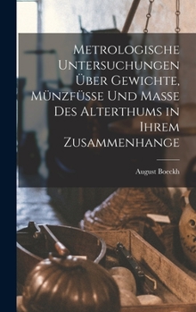 Hardcover Metrologische Untersuchungen Über Gewichte, Münzfüsse Und Masse Des Alterthums in Ihrem Zusammenhange [German] Book