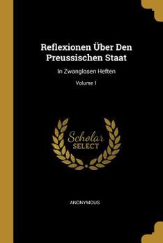 Paperback Reflexionen Über Den Preussischen Staat: In Zwanglosen Heften; Volume 1 Book