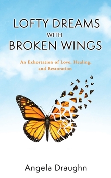 Paperback Lofty Dreams with Broken Wings: An Exhortation of Love, Healing, and Restoration Book