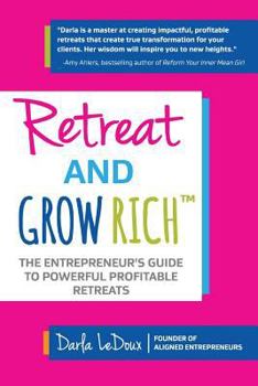 Paperback Retreat and Grow Rich: The Entrepreneurs Guide to Profitable, Powerful Retreats Book